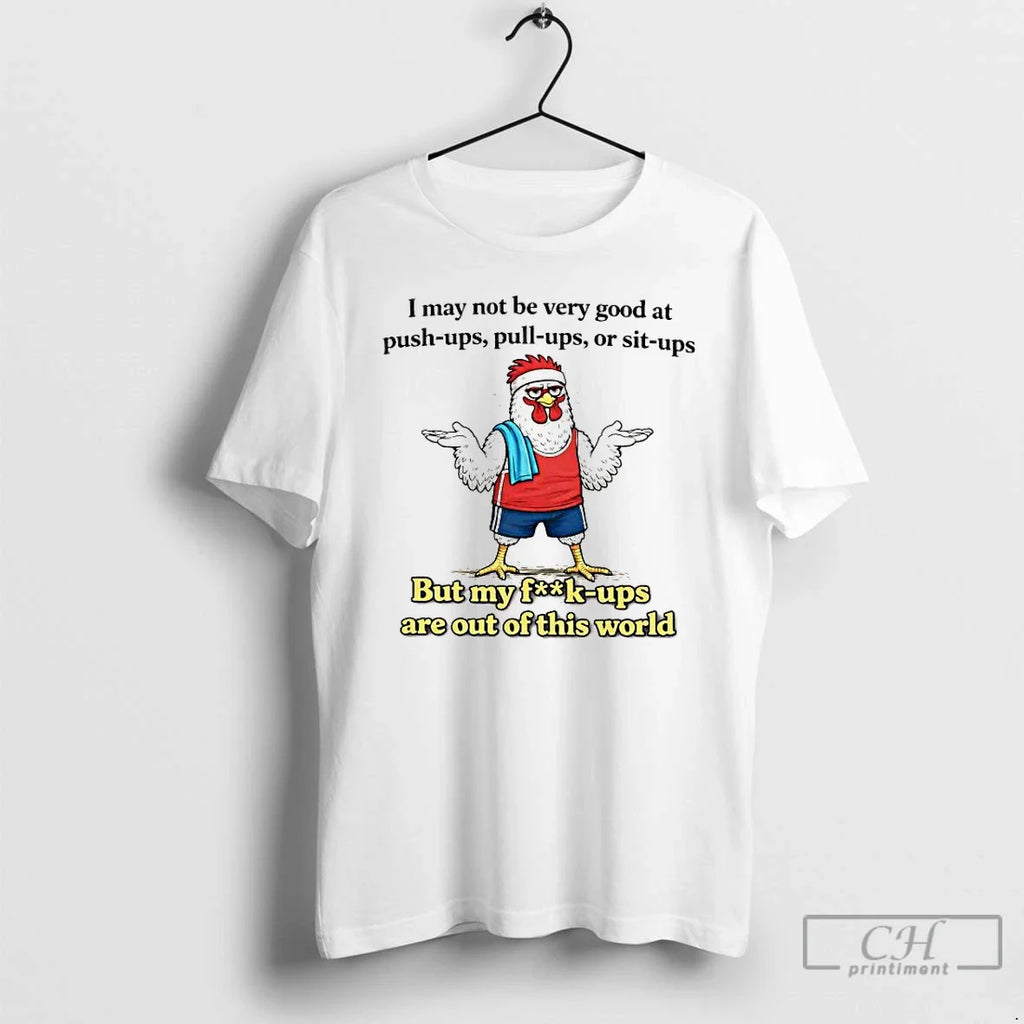 Chicken I May Not Be Very Good Push Ups Pull Ups T-Shirts, Hoodie, Sweatshirt