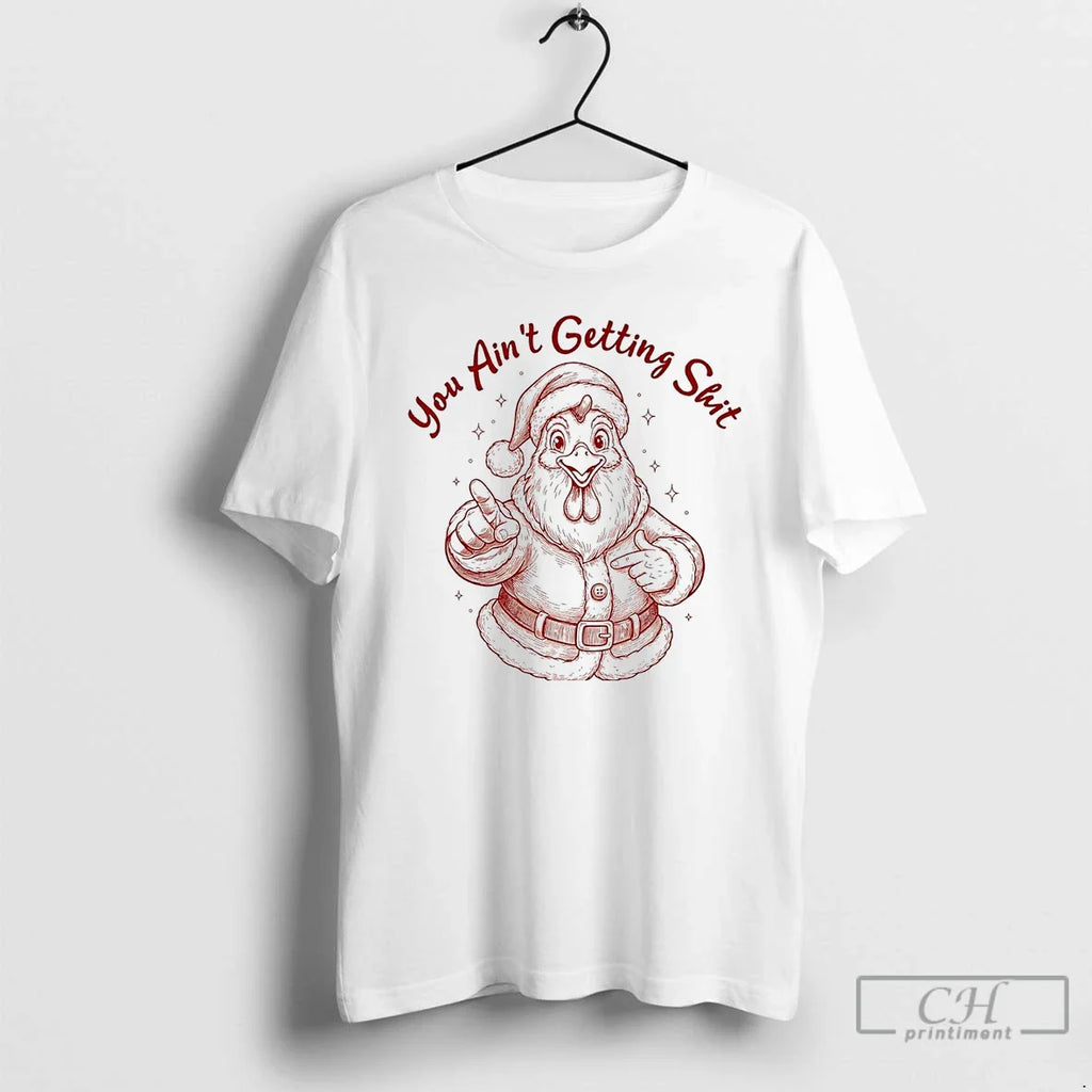 Chicken Santa You Aint Getting Shit T-Shirts, Hoodie, Sweatshirt