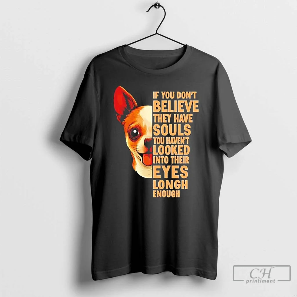 Chihuahua If You Dont Believe They Have Souls T-Shirts, Hoodie, Sweatshirt