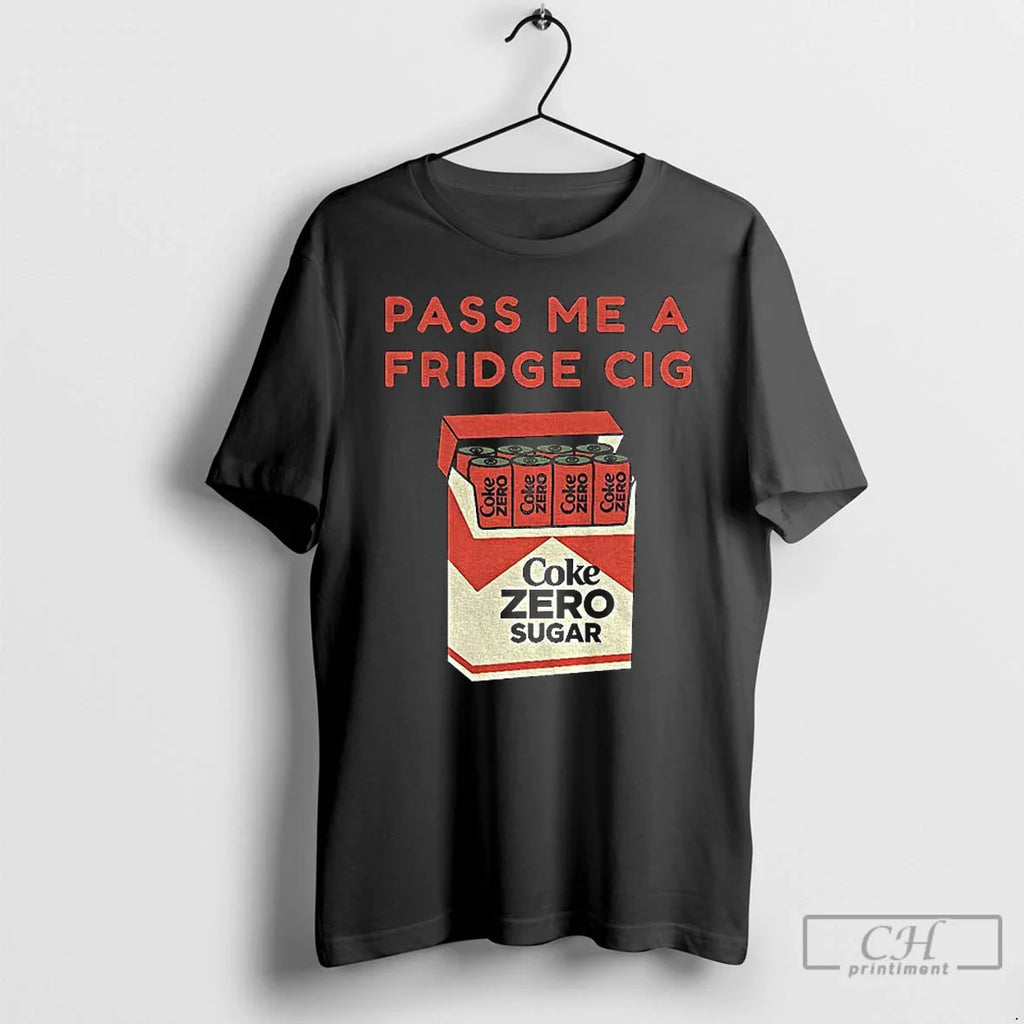 Coke Zero Sugar Pass Me Fridge Cig T-Shirts, Hoodie, Sweatshirt