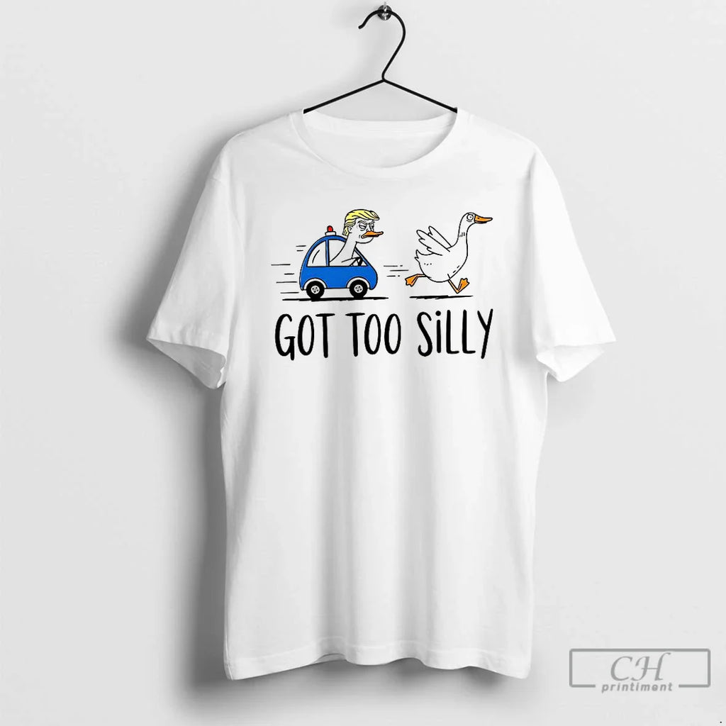 Donald Trump Got Too Silly Goose Satirical T-Shirts, Hoodie, Sweatshirt