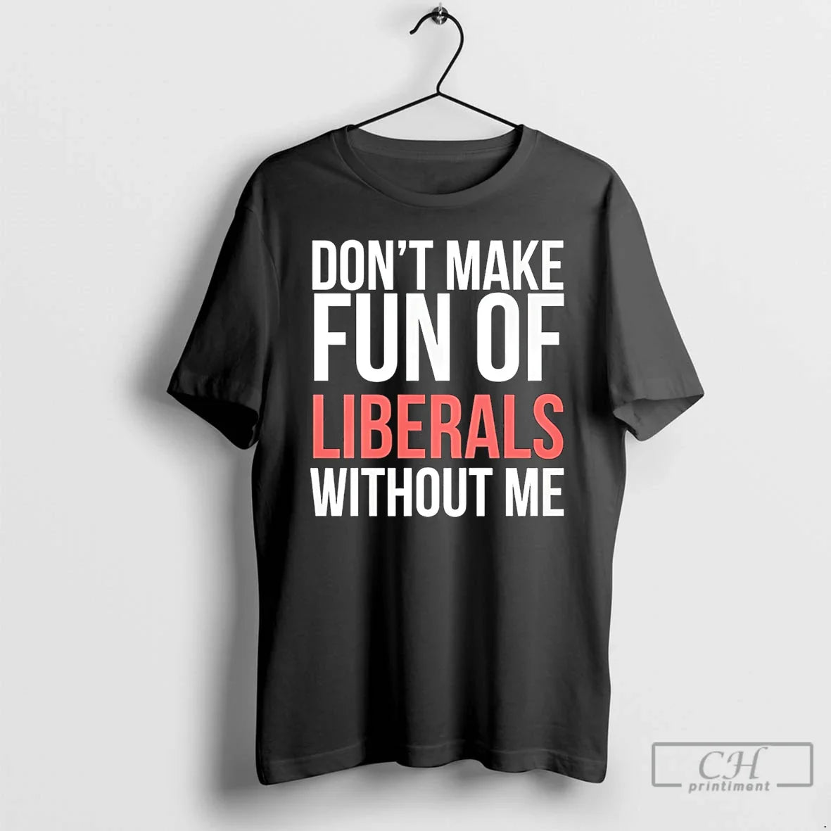Dont Make Fun Liberals Without Me 26 T-Shirts, Hoodie, Sweatshirt