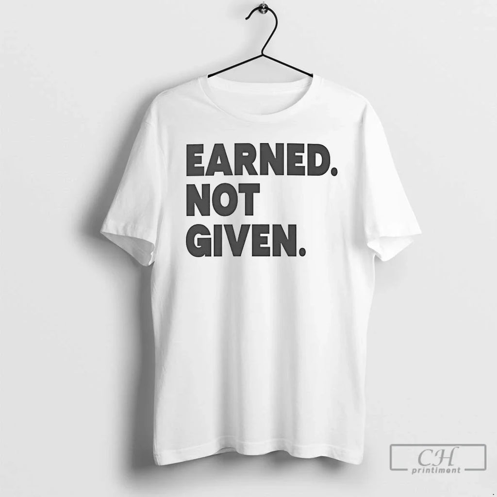 Earned Not Given 2026 T-Shirts, Hoodie, Sweatshirt