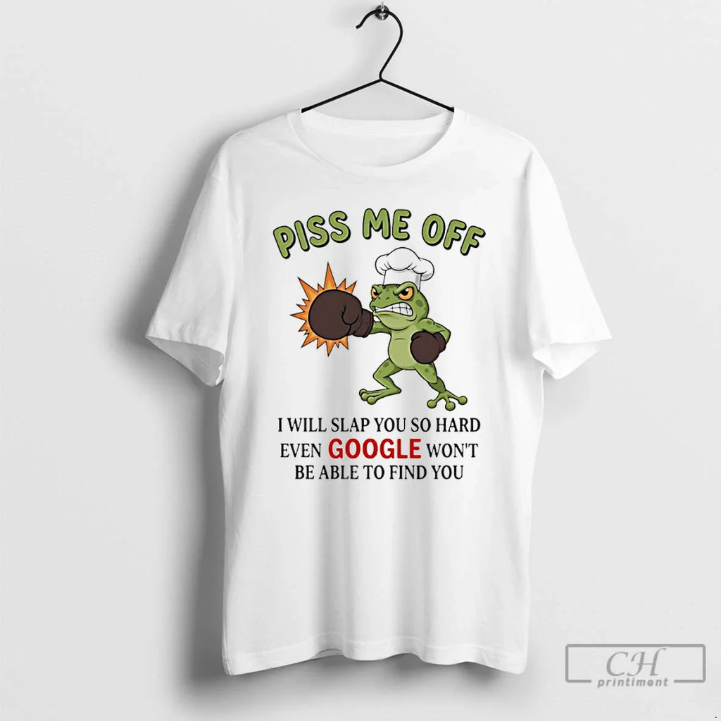 Frog Piss Me Off I Will Slap You So Hard Even Google Wont Be T-Shirts, Hoodie, Sweatshirt