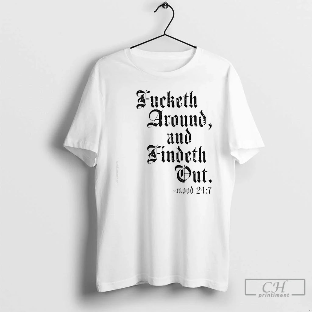 Fucketh Around Findeth Out Mood 24 7 T-Shirts, Hoodie, Sweatshirt