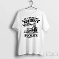 Funny Sarcastic Quotes Ill Take My Whiskey Neat Because Fuck Ice T-Shirts, Hoodie, Sweatshirt