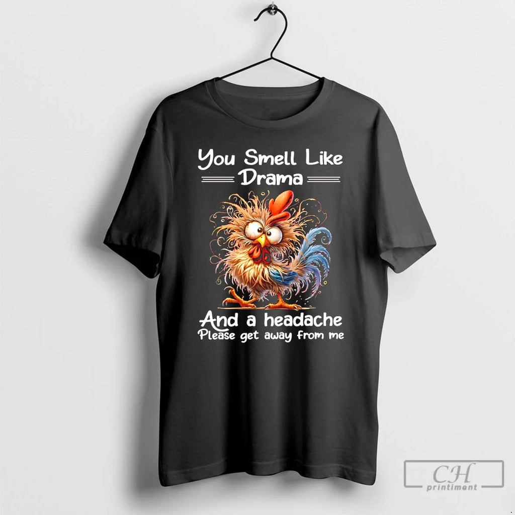 Funny Rooster You Smell Like Drama Headache Please Get Away Me T-Shirts, Hoodie, Sweatshirt