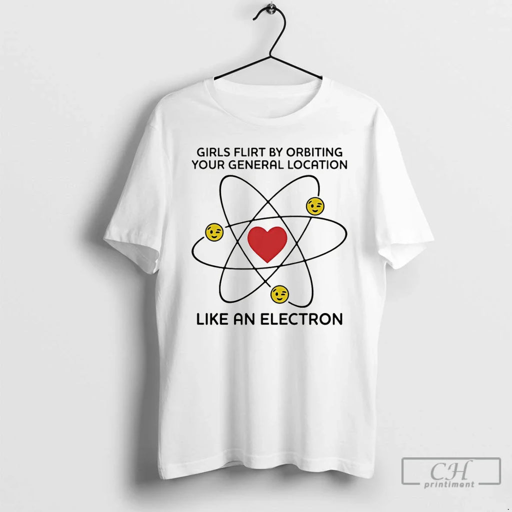 Flirt Orbiting Your General Location Like Electron T-Shirts, Hoodie, Sweatshirt