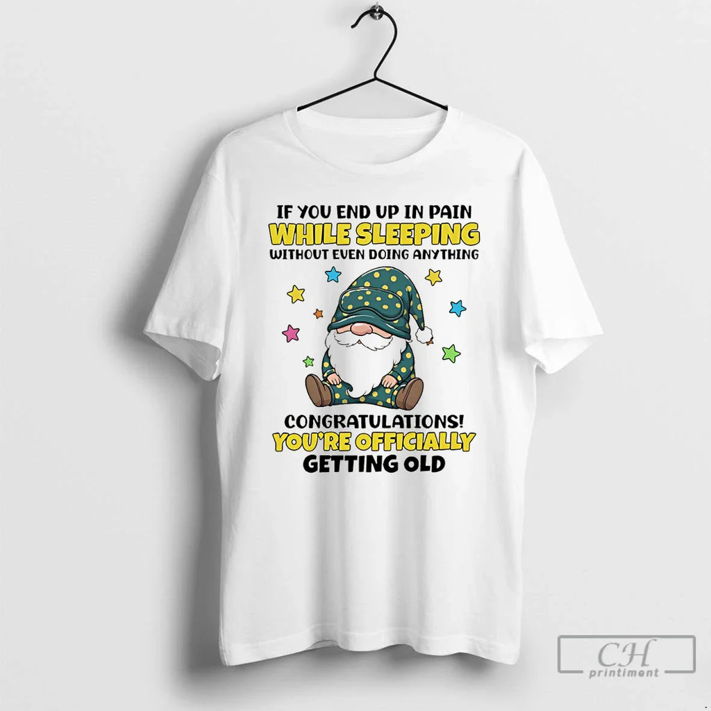 Gnome If You End Up Pain While Sleeping Without Even Doing Anything Congratulations T-Shirts, Hoodie, Sweatshirt