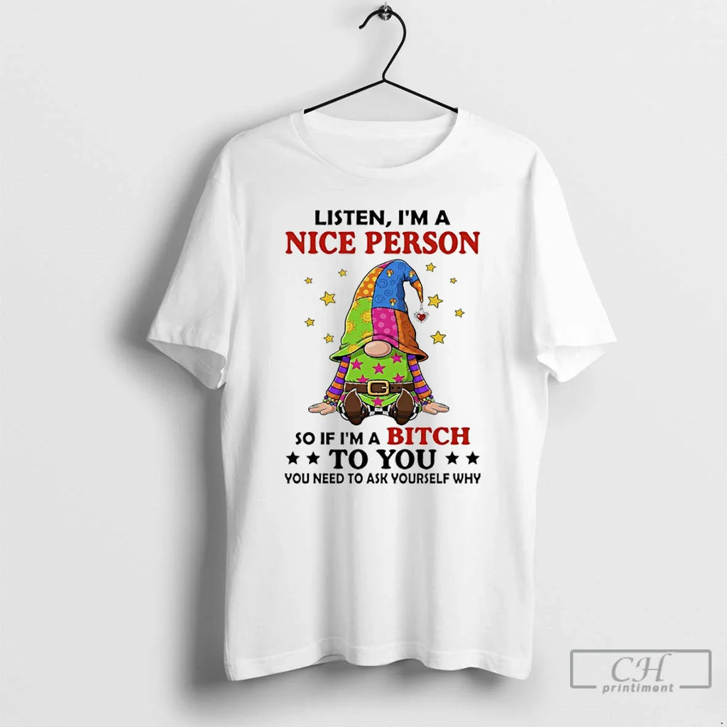 Gnome Listen Im Nice Person So If Im Bitch You You T-Shirts, Hoodie, Sweatshirt