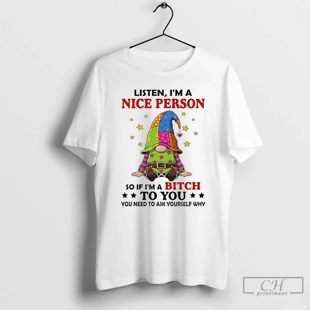 Gnome Listen Im Nice Person So If Im Bitch You You T-Shirts, Hoodie, Sweatshirt