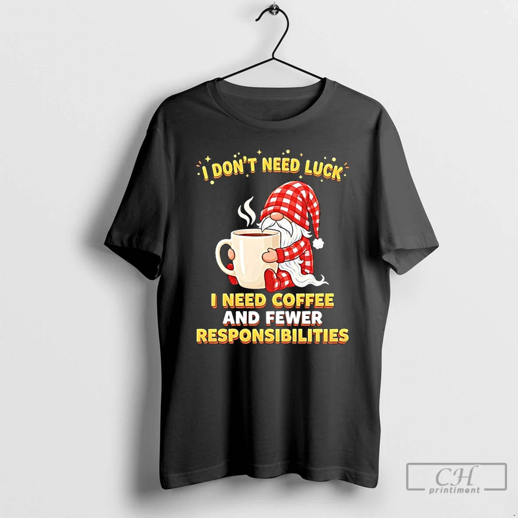 Premium Gnomes I Dont Need Luck I Need Coffee And Fewer Responsibilities T Shirts Sweater
