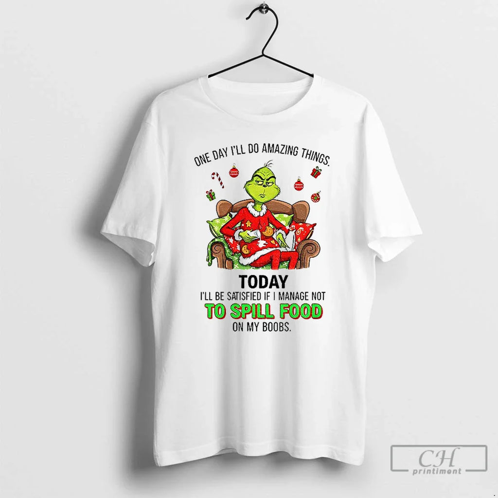Grinch One Day Ill Do Amazing Things Today Ill Be Satisfied If I Manage T-Shirts, Hoodie, Sweatshirt
