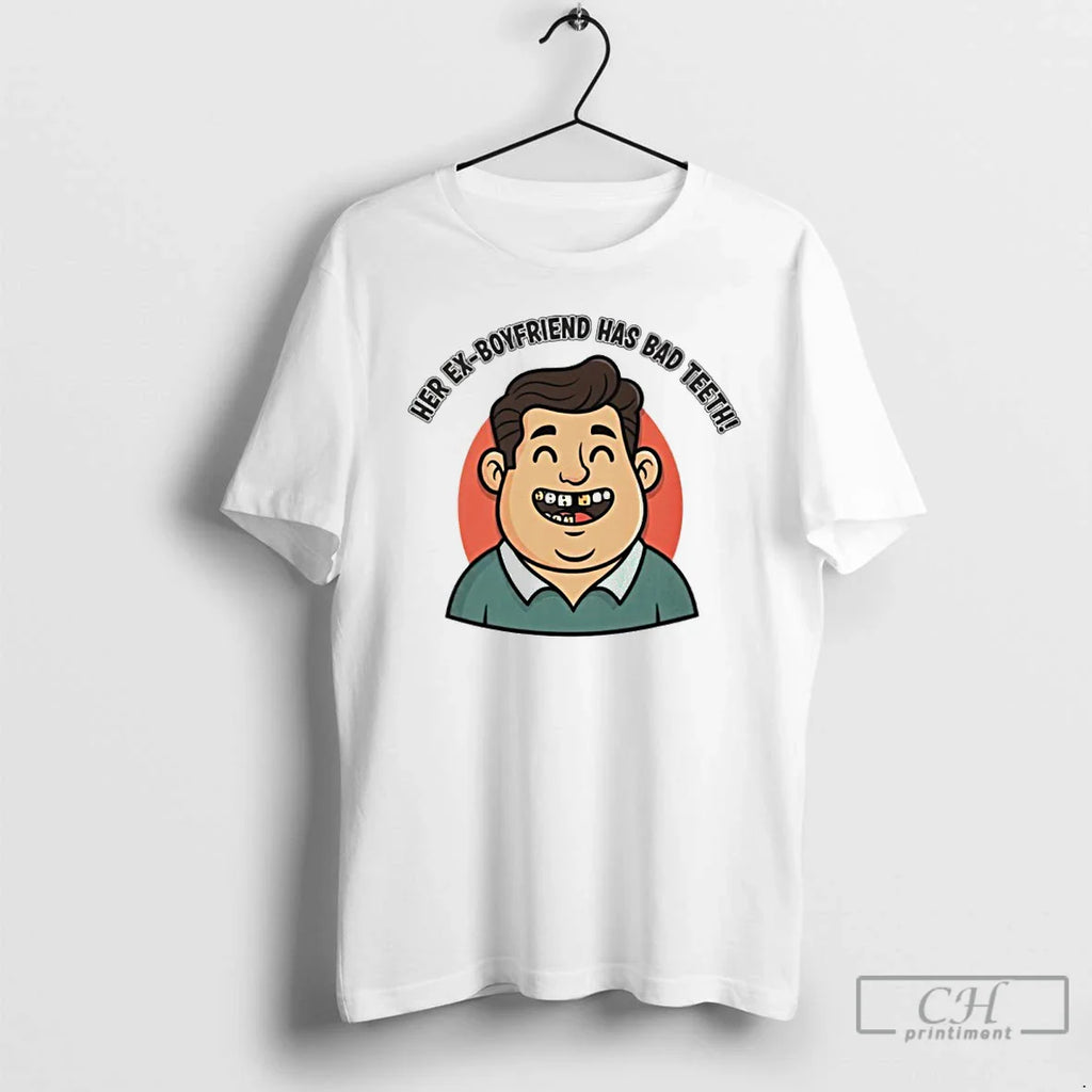Her Ex Boyfriend Has Bad Teeth T-Shirts, Hoodie, Sweatshirt