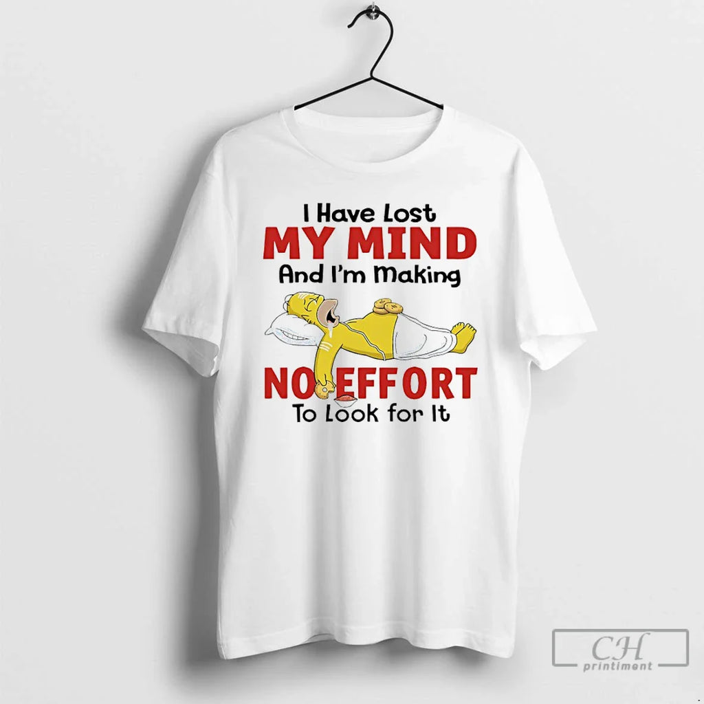 Homer Simpson I Have Lost My Mind Im Making No Effort T-Shirts, Hoodie, Sweatshirt