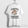 Horse Good News Is Ive Made My Golden Years Bad T-Shirts, Hoodie, Sweatshirt