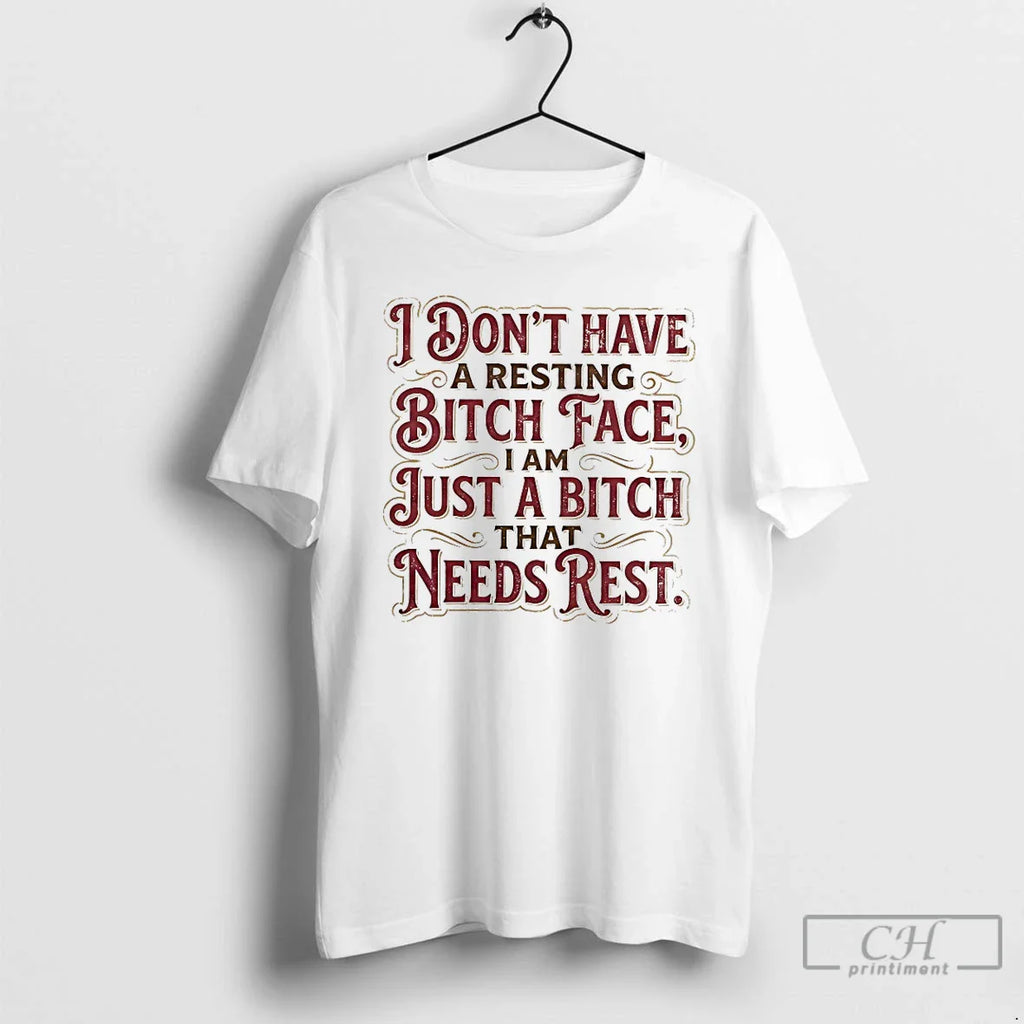 I Dont Have Resting Bitch Face I Am Just Bitch That Needs T-Shirts, Hoodie, Sweatshirt