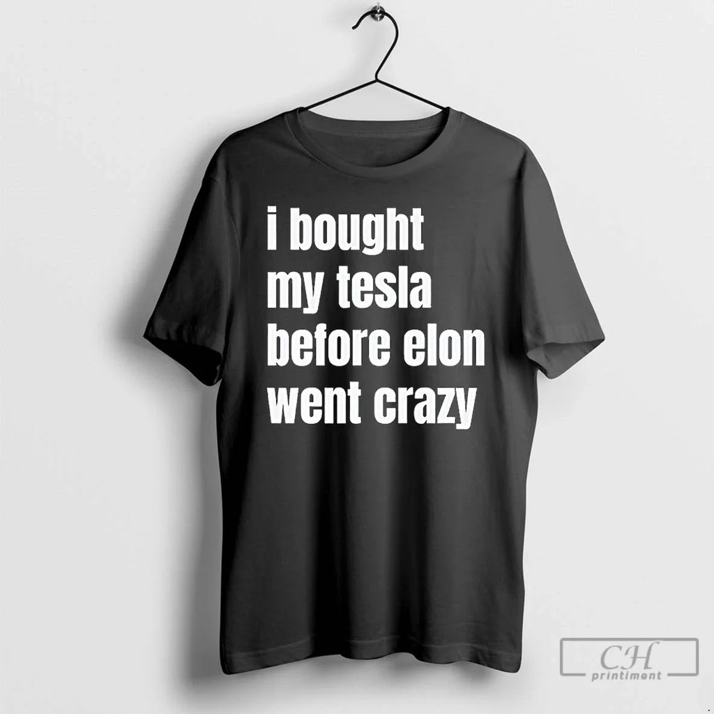I Bought My Tesla Before Elon Went Crazy T-Shirts, Hoodie, Sweatshirt
