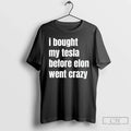 I Bought My Tesla Before Elon Went Crazy T-Shirts, Hoodie, Sweatshirt