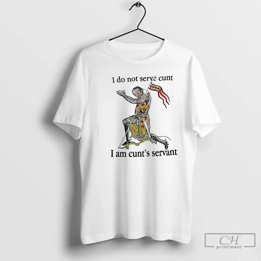I Do Not Serve Cunt I Am Cunts Servant Medieval Knight T-Shirts, Hoodie, Sweatshirt