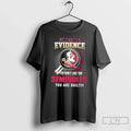 I Dont Need Evidence If You Dont Like Florida State Seminoles You Are T-Shirts, Hoodie, Sweatshirt