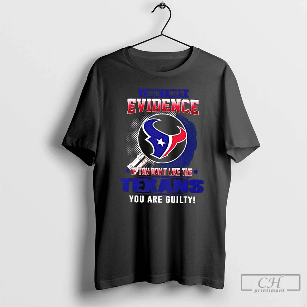 I Dont Need Evidence If You Dont Like Houston Texans You Are Guilty T-Shirts, Hoodie, Sweatshirt