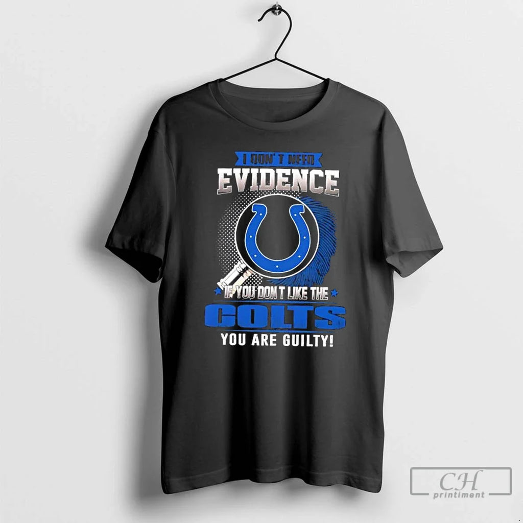 I Dont Need Evidence If You Dont Like Indianapolis Colts You Are Guilty T-Shirts, Hoodie, Sweatshirt