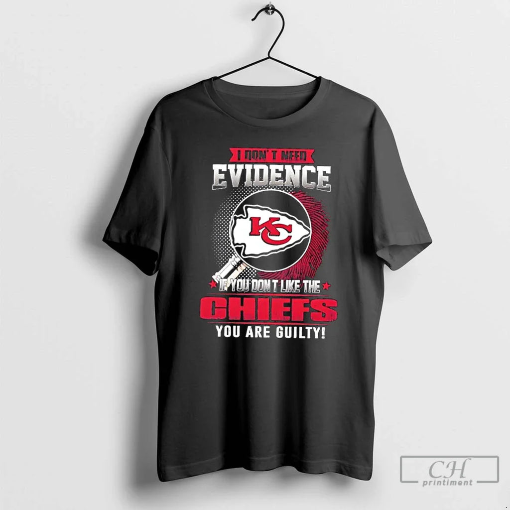 I Dont Need Evidence If You Dont Like Kansas City Chiefs You Are T-Shirts, Hoodie, Sweatshirt