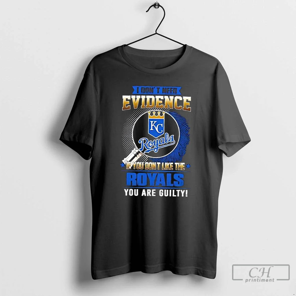I Dont Need Evidence If You Dont Like Kansas City Royals You Are T-Shirts, Hoodie, Sweatshirt