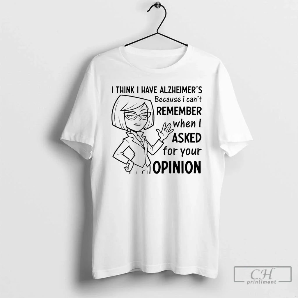 I Think I Have Alzheimers Because I Cant Remember When I Asked Your T-Shirts, Hoodie, Sweatshirt