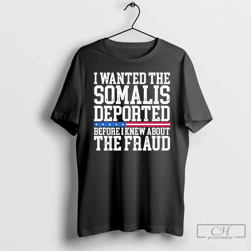 I Wanted Somalis Deported Before I Knew About Fraud T-Shirts, Hoodie, Sweatshirt