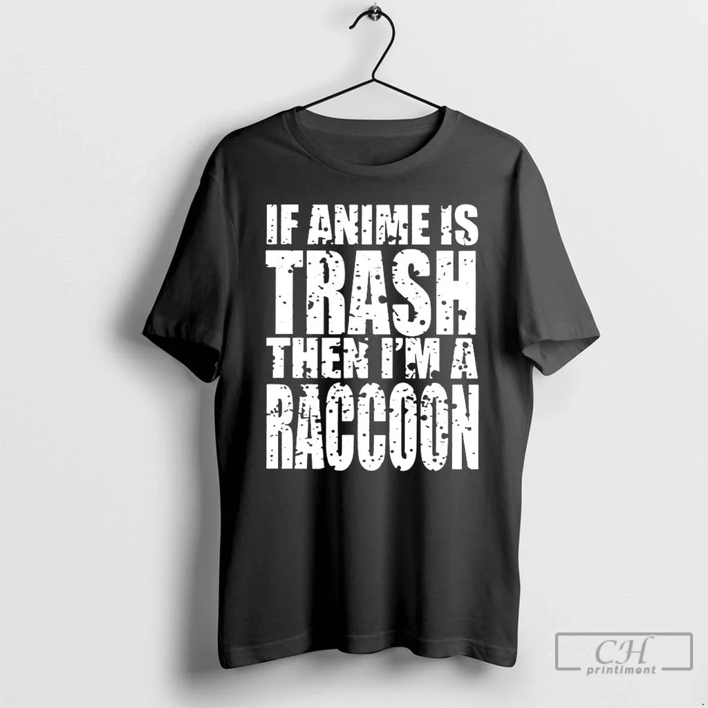 If Anime Is Trash Then Im Raccoon T-Shirts, Hoodie, Sweatshirt
