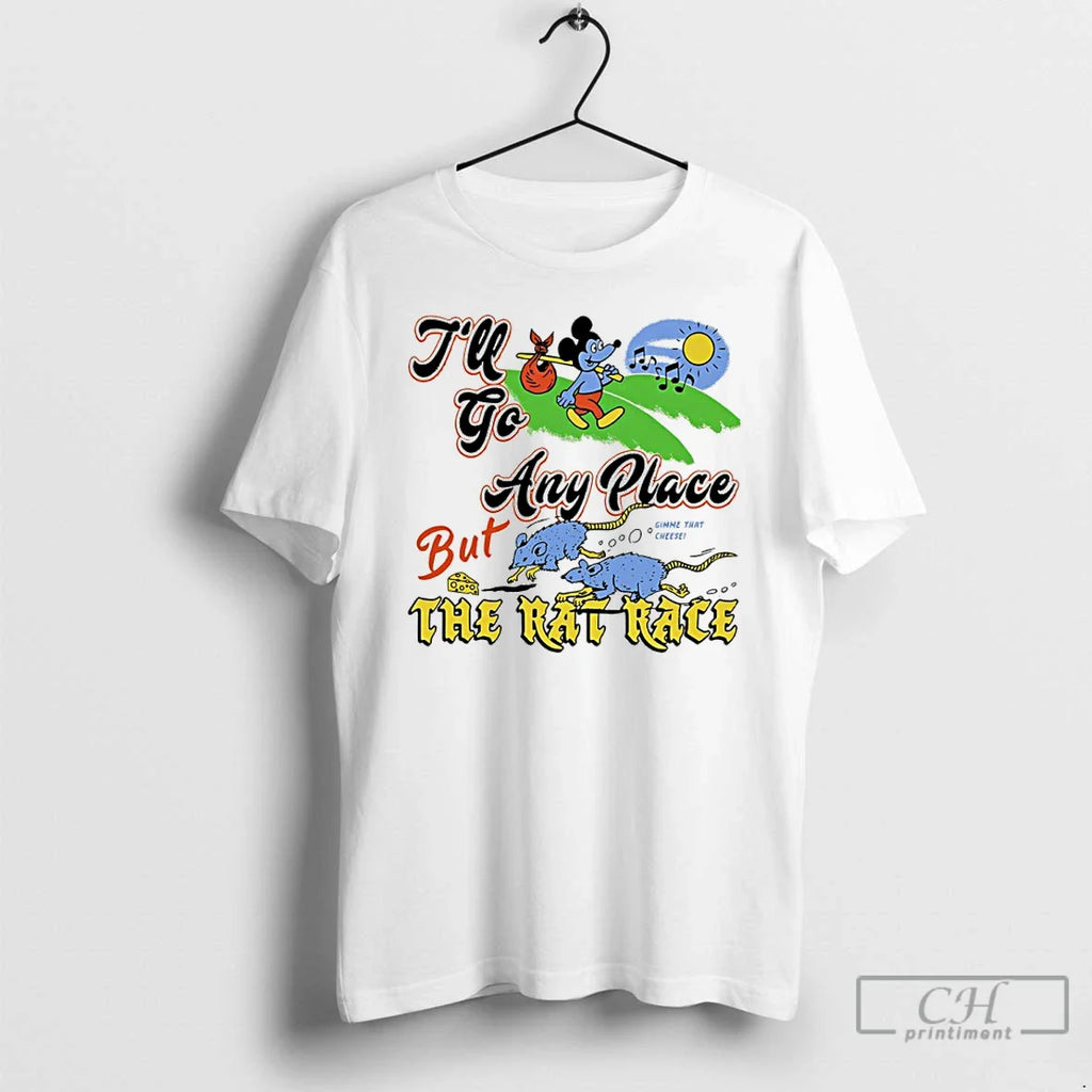 Ill Go Any Place But Rat Race T-Shirts, Hoodie, Sweatshirt