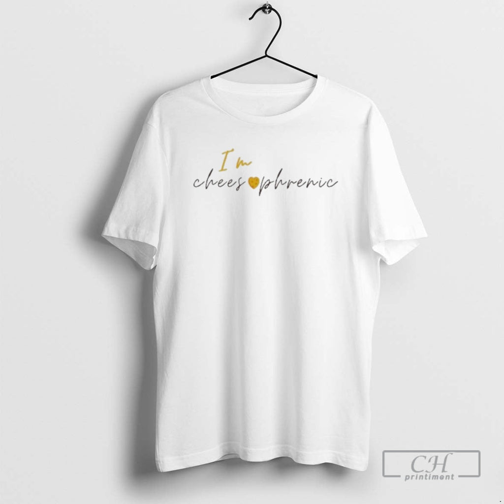 Im Cheesophrenic Shirt T-Shirts, Hoodie, Sweatshirt