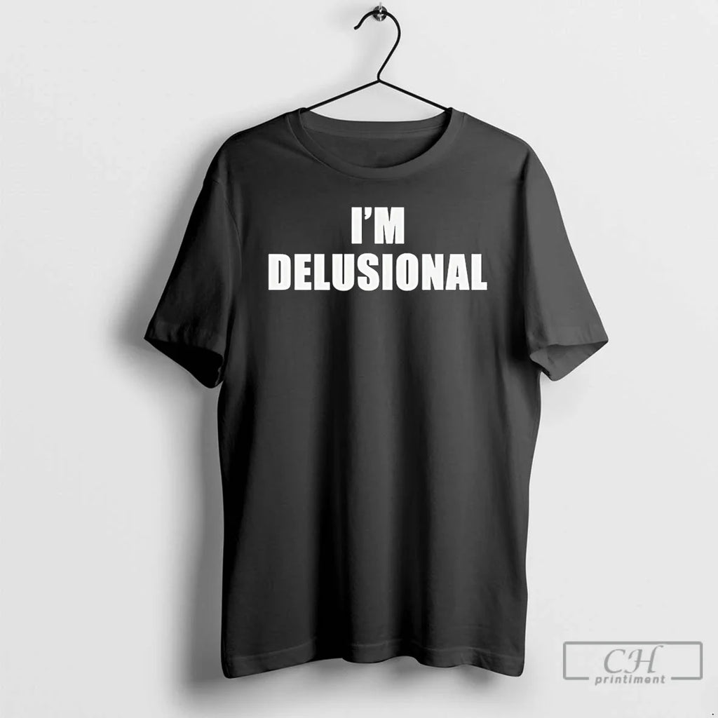 Im Delusional Text T-Shirts, Hoodie, Sweatshirt