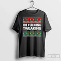 Im Fucking Tweaking T-Shirts, Hoodie, Sweatshirt