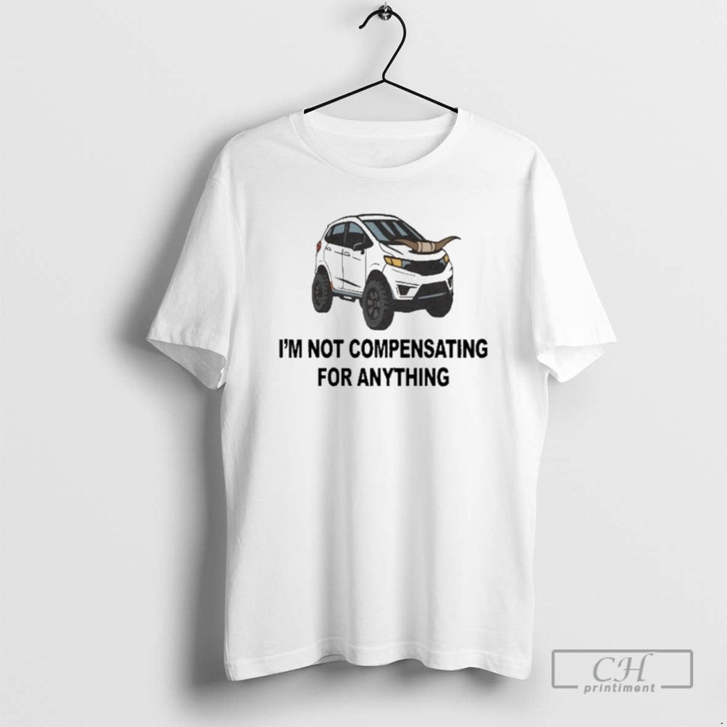 Im Not Compensating Anything Shirt T-Shirts, Hoodie, Sweatshirt