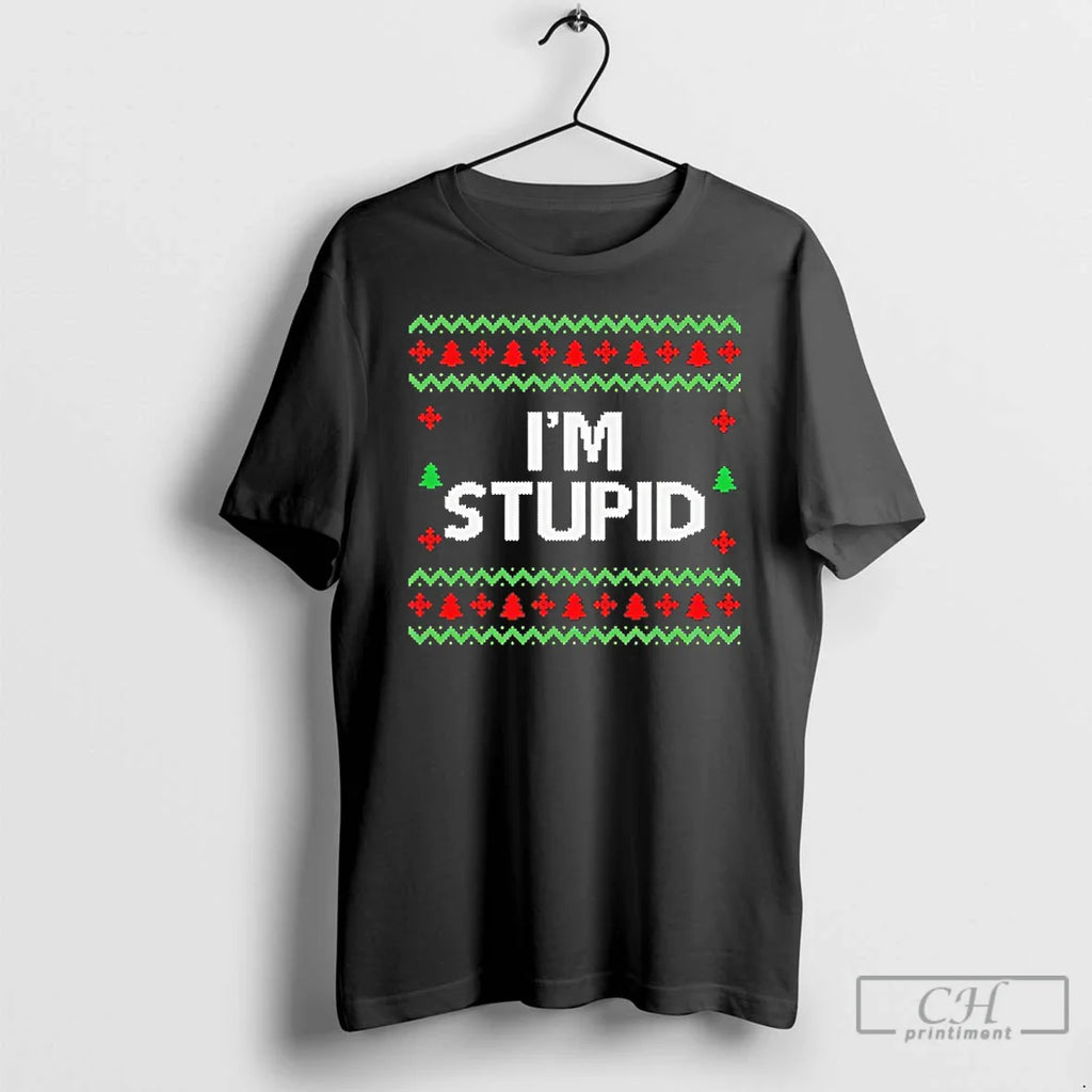 Im Stupid 2025 T-Shirts, Hoodie, Sweatshirt