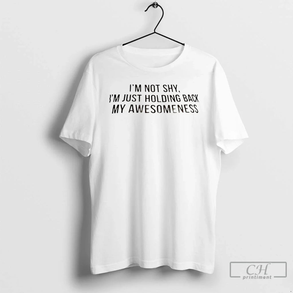 Im Not Shy Im Just Holding Back My Awesomeness T-Shirts, Hoodie, Sweatshirt