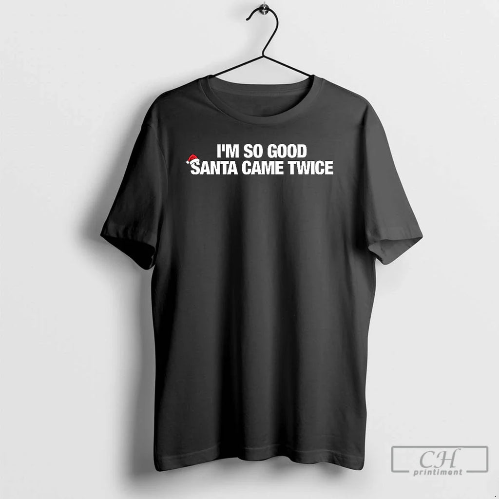 Im So Good Santa Came Twice Merry Letter T-Shirts, Hoodie, Sweatshirt