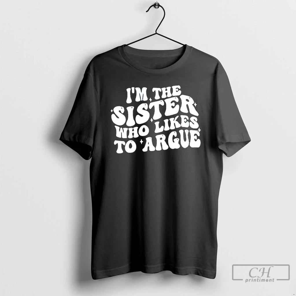 Im Sister Who Likes Argue Phrase T-Shirts, Hoodie, Sweatshirt