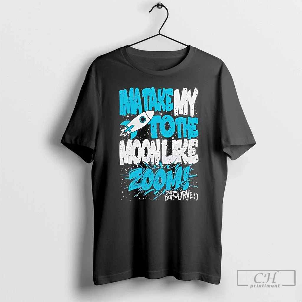 Ima Take My Moonlike Zoom Do Not Curve T-Shirts, Hoodie, Sweatshirt