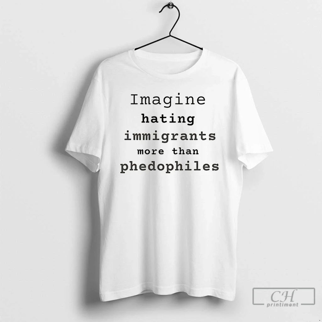 Imagine Hating Immigrants More Than Phedophiles Anti Ice Political T-Shirts, Hoodie, Sweatshirt