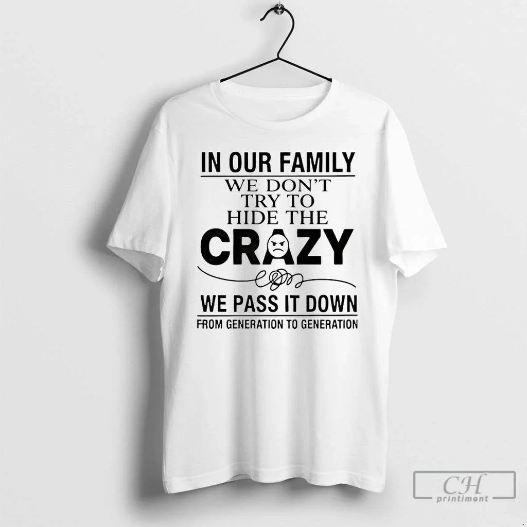 Our Family We Dont Try Hide Crazy We Pass Down T-Shirts, Hoodie, Sweatshirt