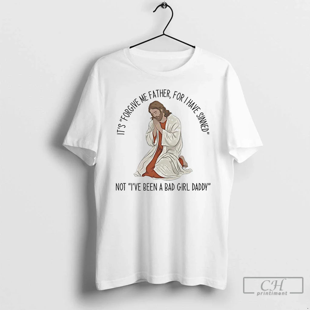 Forgive Me Father I Have Sinned Not Ive Been Bad Girl T-Shirts, Hoodie, Sweatshirt