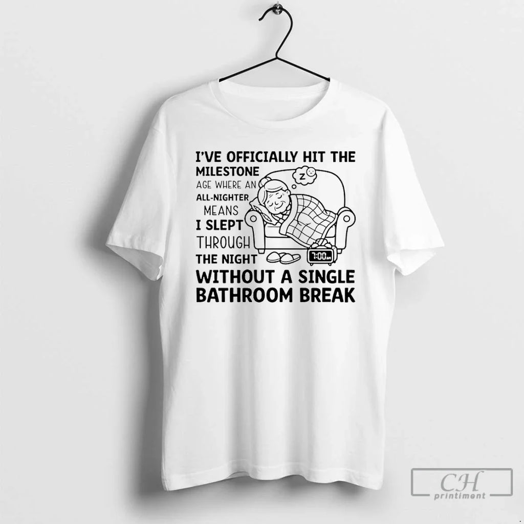 Ive Ly Hit Milestone Age Where All Nighter Means I Slept Through T-Shirts, Hoodie, Sweatshirt