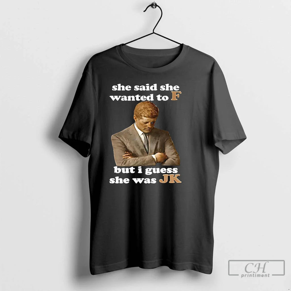 Jfk Quote She Said She Wanted F But I Guess She Was Jk T-Shirts, Hoodie, Sweatshirt