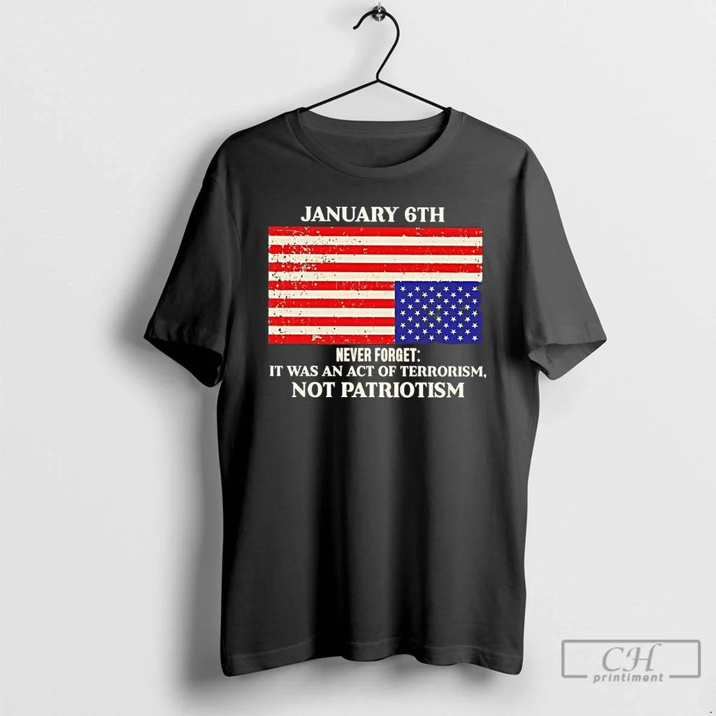 January 6th Never Forget Was Act Terrorism Not Patriotism T-Shirts, Hoodie, Sweatshirt