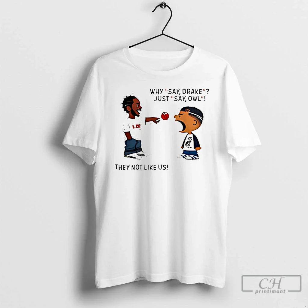 Kendrick Lamar Why Say Drake Just Say Owl They Not Like Us T-Shirts, Hoodie, Sweatshirt