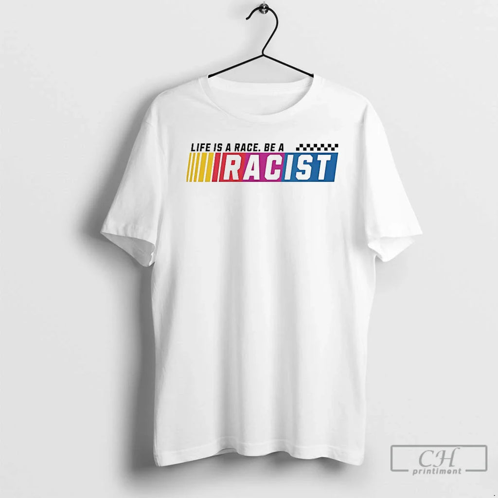 Life Is Race Be Racist T-Shirts, Hoodie, Sweatshirt